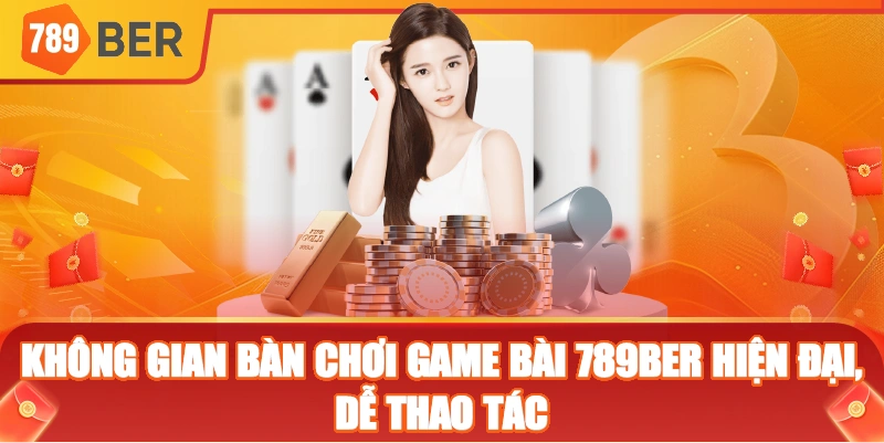 Không gian bàn chơi Game Bài 789ber hiện đại, dễ thao tác