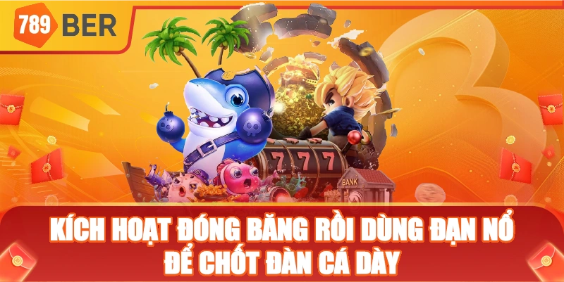 Kích hoạt Đóng Băng rồi dùng đạn nổ để chốt đàn cá dày