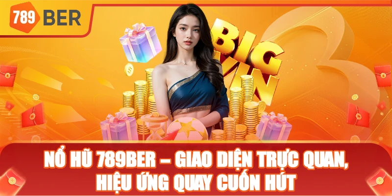 Nổ hũ 789ber – giao diện trực quan, hiệu ứng quay cuốn hút