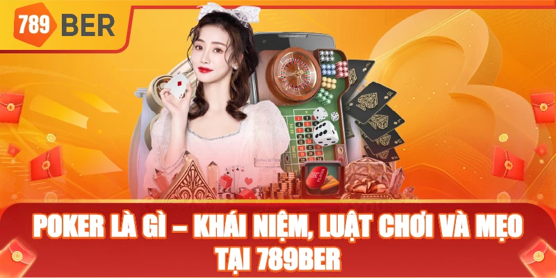 Poker là gì – Khái niệm, luật chơi và mẹo tại 789ber